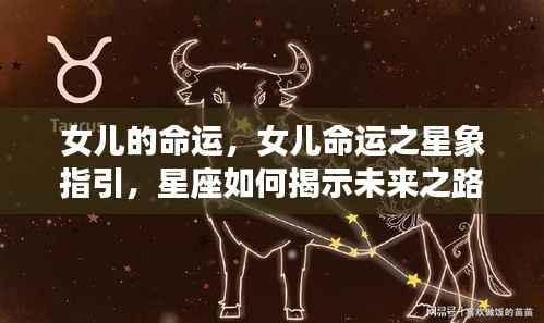 女儿命运之星象指引,星座揭示未来之路的探索
