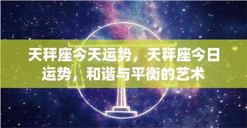 天秤座今天运势,天秤座今日运势,和谐与平衡的艺术