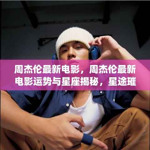 周杰伦最新电影运势揭秘,星途璀璨,运势如虹的星梦传奇