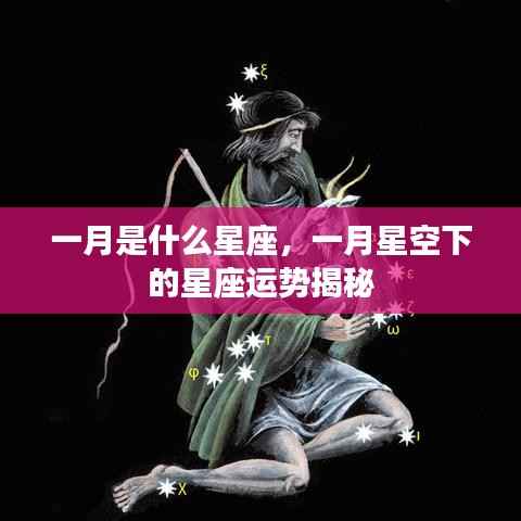 一月星座运势揭秘,星空下的星座性格与运势探索
