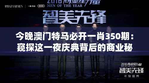 今晚澳门特马必开一肖350期:窥探这一夜庆典背后的商业秘密