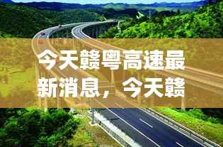 赣粤高速最新消息,交通动脉开启新篇章