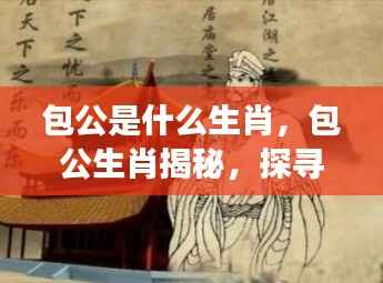 揭秘包公的生肖，探寻历史名人星座奥秘之旅
