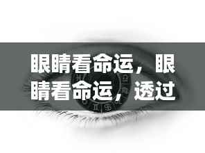 透过星座洞悉人生轨迹,眼睛看命运,揭示命运之门背后的秘密