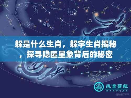 躲字生肖揭秘,探寻隐匿星象背后的秘密