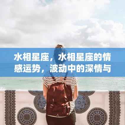水相星座情感运势深度解析,波动中的深情与成长之路