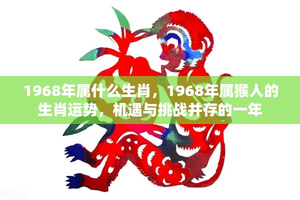 1968年属猴人的生肖运势,机遇与挑战并存的一年,猴年运势解析