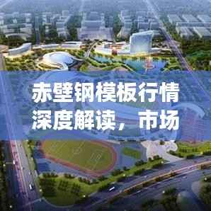赤壁钢模板行情深度解读,市场走势、机遇与挑战