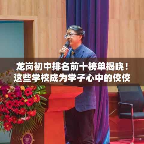 龙岗初中排名前十榜单揭晓!这些学校成为学子心中的佼佼者!