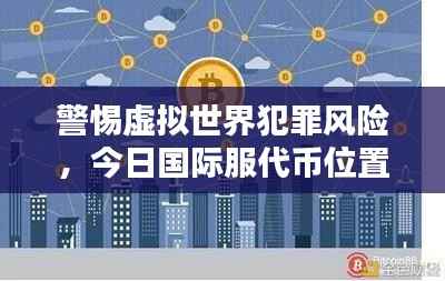 警惕虚拟世界犯罪风险,今日国际服代币位置更新动态