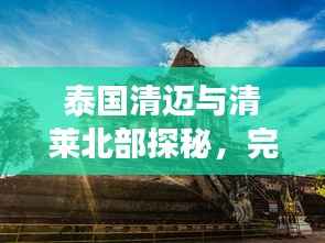 泰国清迈与清莱北部探秘,完美旅游攻略