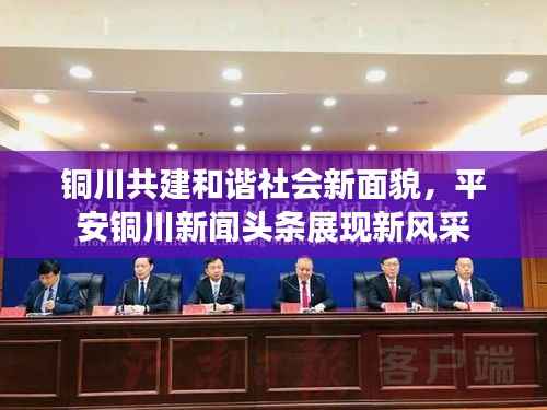 铜川共建和谐社会新面貌,平安铜川新闻头条展现新风采