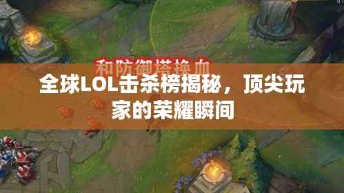 全球LOL击杀榜揭秘,顶尖玩家的荣耀瞬间