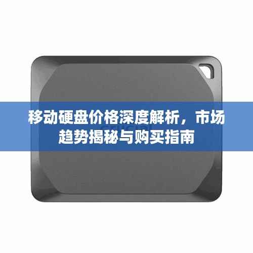 移动硬盘价格深度解析，市场趋势揭秘与购买指南