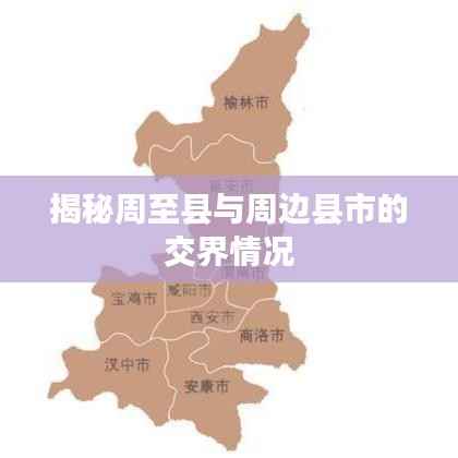 揭秘周至县与周边县市的交界情况