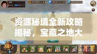 资源秘境全新攻略揭秘,宝藏之地大探索!