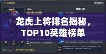 龙虎上将排名揭秘,TOP10英雄榜单
