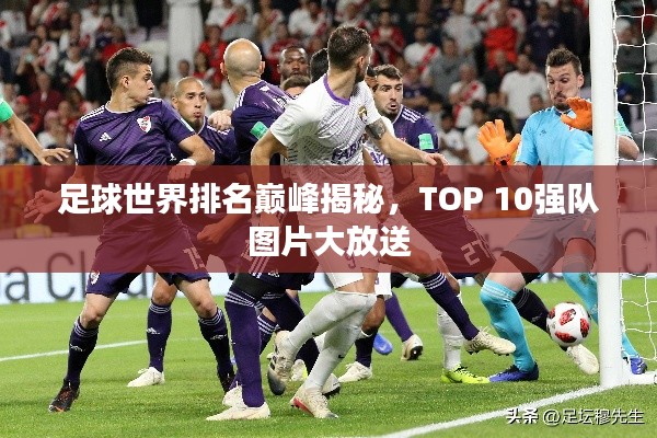 足球世界排名巅峰揭秘,TOP 10强队图片大放送