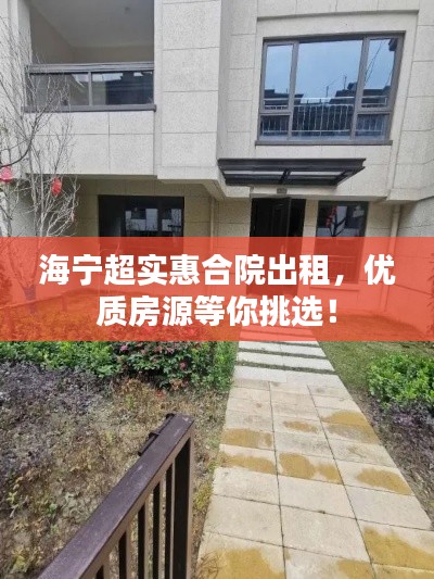 海宁超实惠合院出租,优质房源等你挑选!