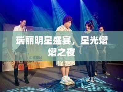 瑞丽明星盛宴,星光熠熠之夜