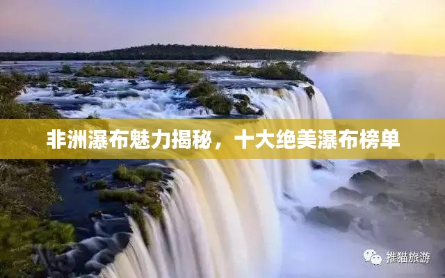 非洲瀑布魅力揭秘,十大绝美瀑布榜单
