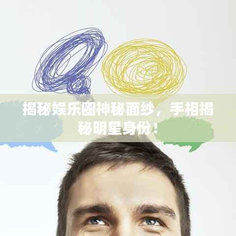 揭秘娱乐圈神秘面纱,手相揭秘明星身份!