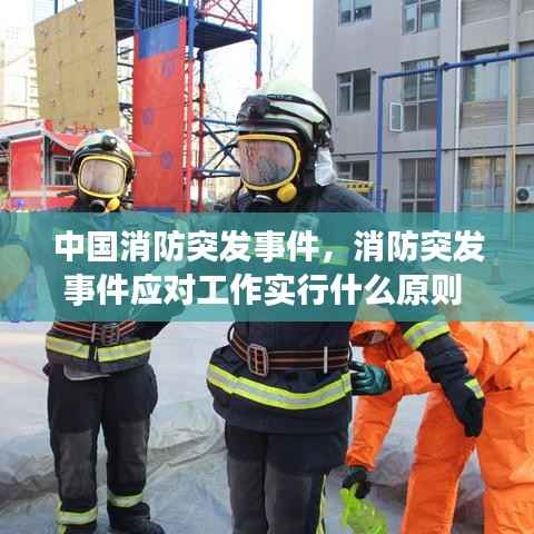 中国消防突发事件,消防突发事件应对工作实行什么原则