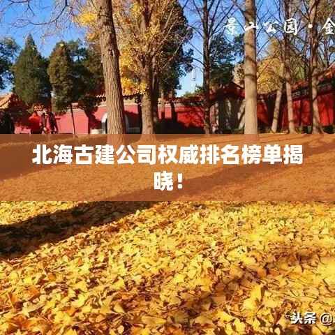 北海古建公司权威排名榜单揭晓!