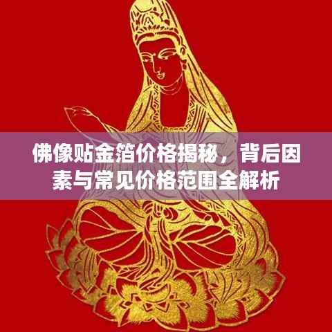 佛像贴金箔价格揭秘,背后因素与常见价格范围全解析