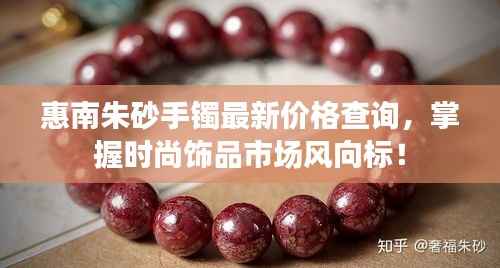 惠南朱砂手镯最新价格查询,掌握时尚饰品市场风向标!