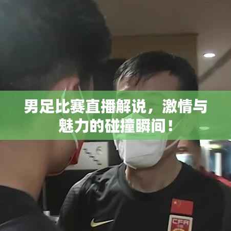 男足比赛直播解说,激情与魅力的碰撞瞬间!