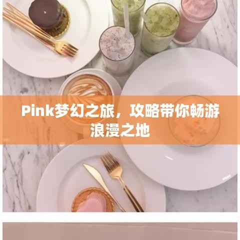 Pink梦幻之旅,攻略带你畅游浪漫之地